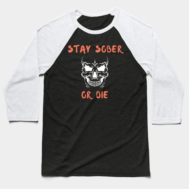 Stay Sober Or Die Alcoholic Recovery Baseball T-Shirt by RecoveryTees